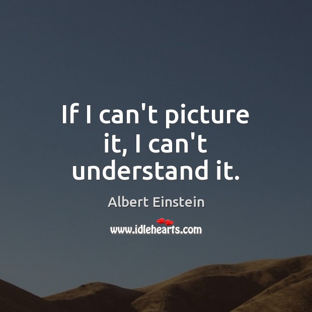 If I can’t picture it, I can’t understand it. Image