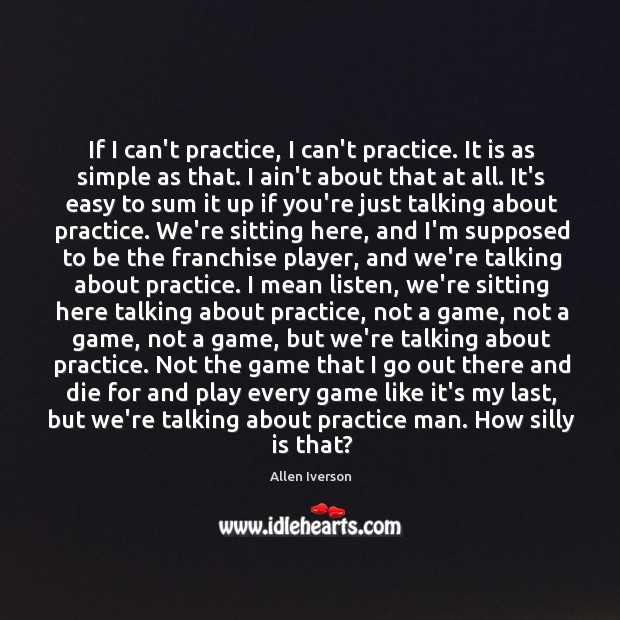 If I can’t practice, I can’t practice. It is as simple as Allen Iverson Picture Quote