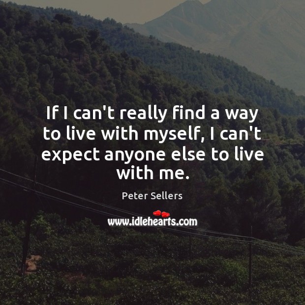 If I can’t really find a way to live with myself, I Expect Quotes Image