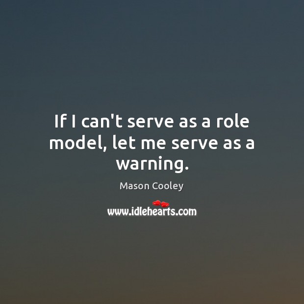 If I can’t serve as a role model, let me serve as a warning. Mason Cooley Picture Quote