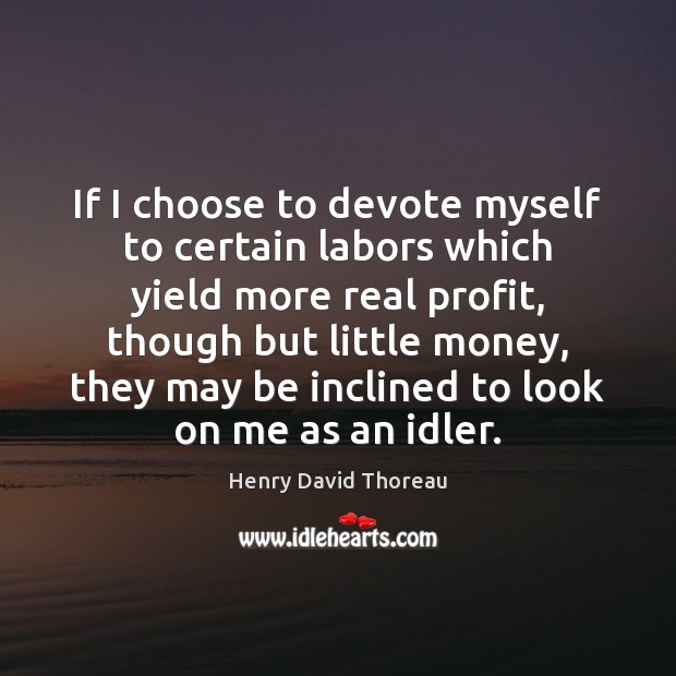 If I choose to devote myself to certain labors which yield more Picture Quotes Image