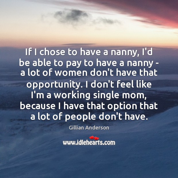 If I chose to have a nanny, I’d be able to pay Gillian Anderson Picture Quote