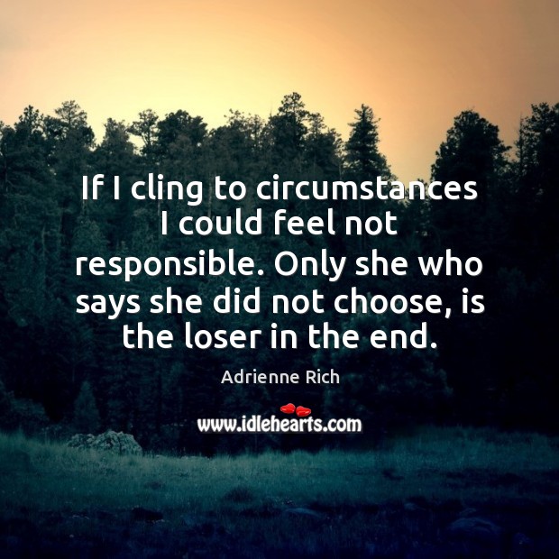 If I cling to circumstances I could feel not responsible. Only she Adrienne Rich Picture Quote
