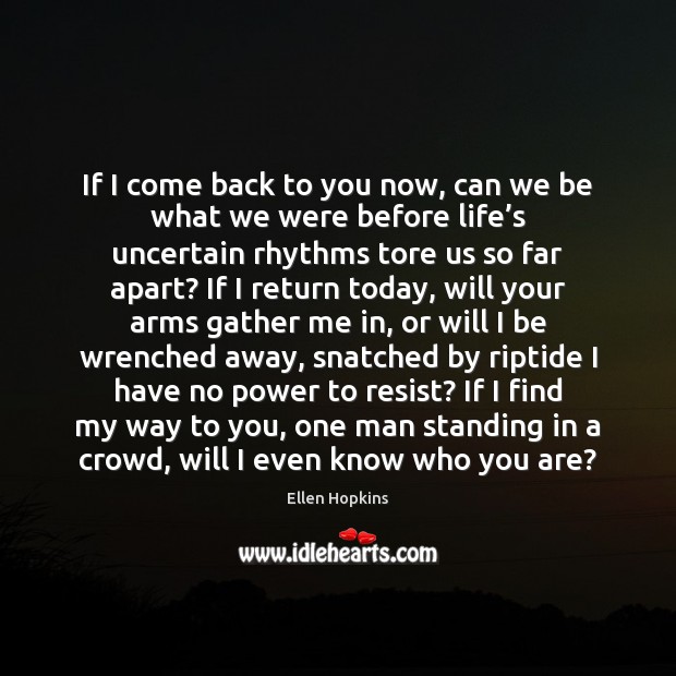 If I come back to you now, can we be what we Ellen Hopkins Picture Quote