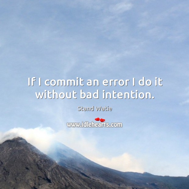 If I commit an error I do it without bad intention. Stand Watie Picture Quote