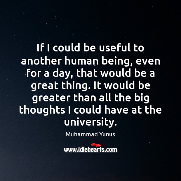 If I could be useful to another human being, even for a Muhammad Yunus Picture Quote