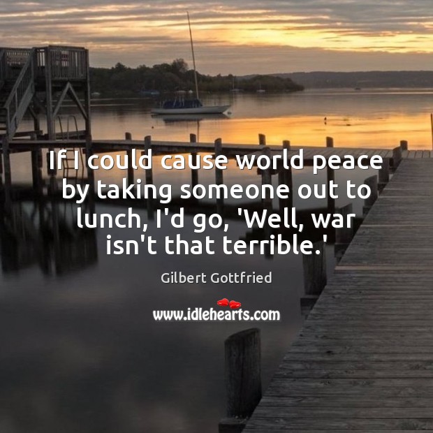 If I could cause world peace by taking someone out to lunch, Image