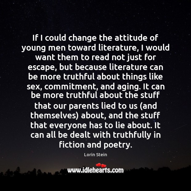 If I could change the attitude of young men toward literature, I Lorin Stein Picture Quote
