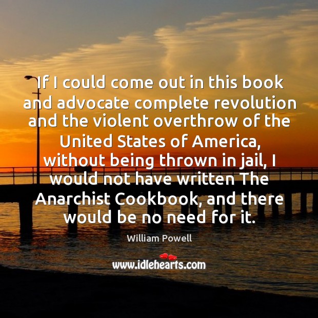 If I could come out in this book and advocate complete revolution William Powell Picture Quote
