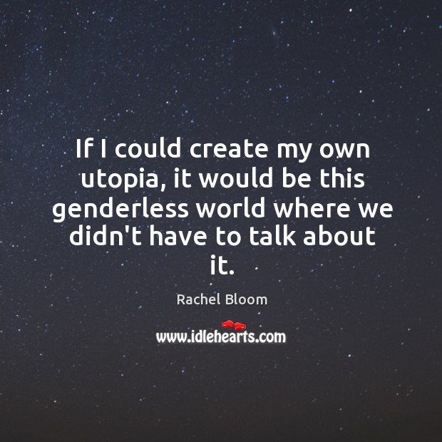 If I could create my own utopia, it would be this genderless Rachel Bloom Picture Quote