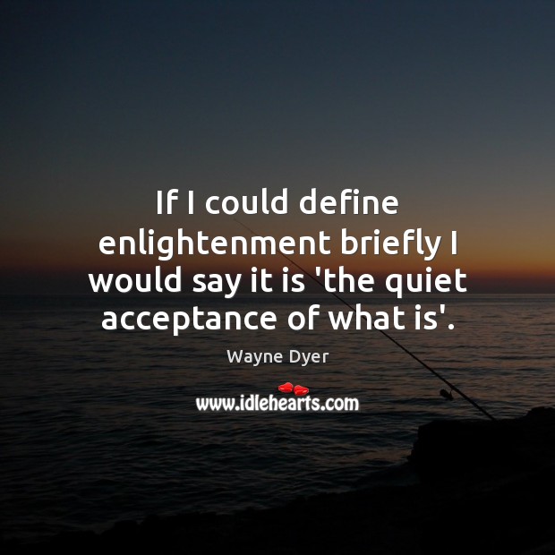 If I could define enlightenment briefly I would say it is ‘the Wayne Dyer Picture Quote