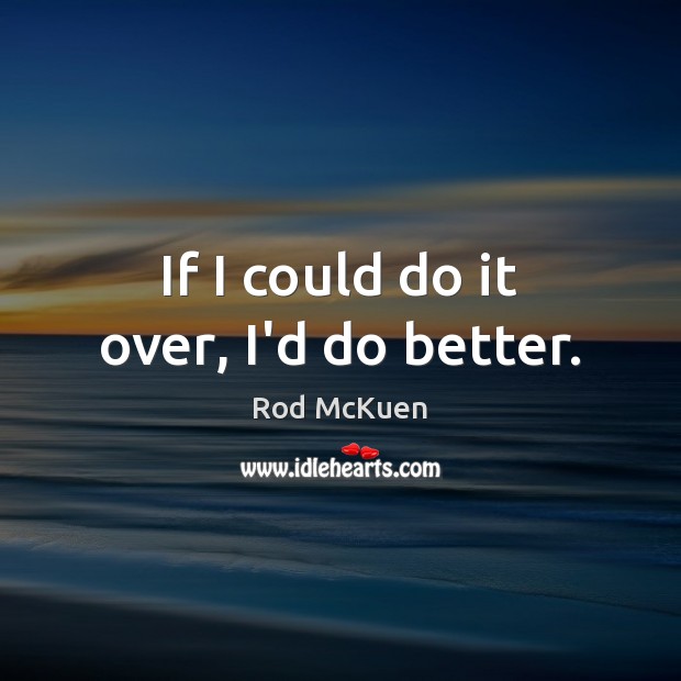 If I could do it over, I’d do better. Rod McKuen Picture Quote