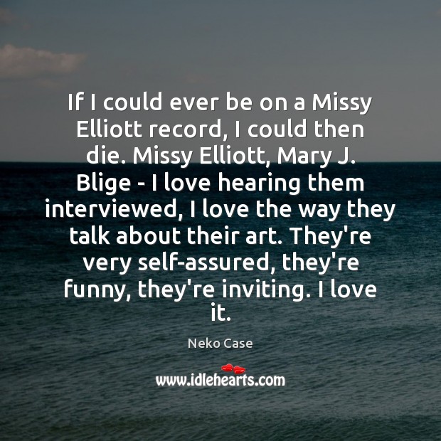If I could ever be on a Missy Elliott record, I could Neko Case Picture Quote