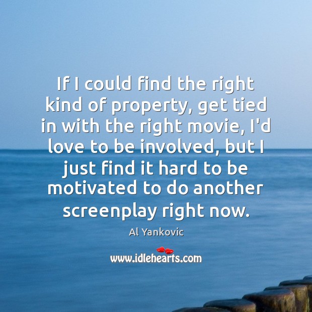 If I could find the right kind of property, get tied in Image