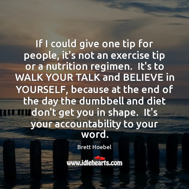 If I could give one tip for people, it’s not an exercise Believe in Yourself Quotes Image