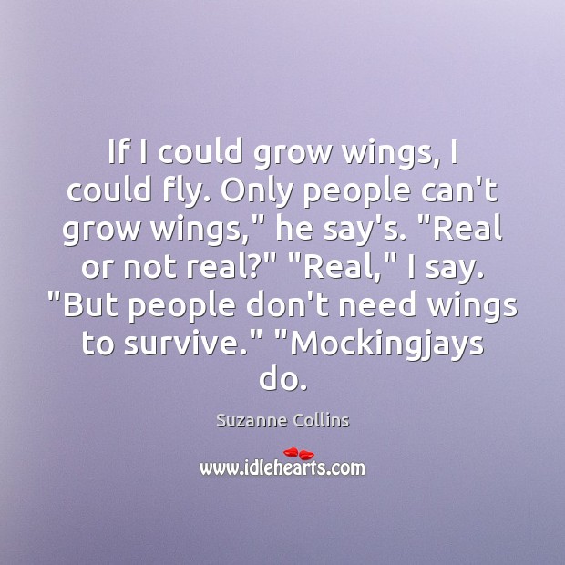 If I could grow wings, I could fly. Only people can’t grow Suzanne Collins Picture Quote