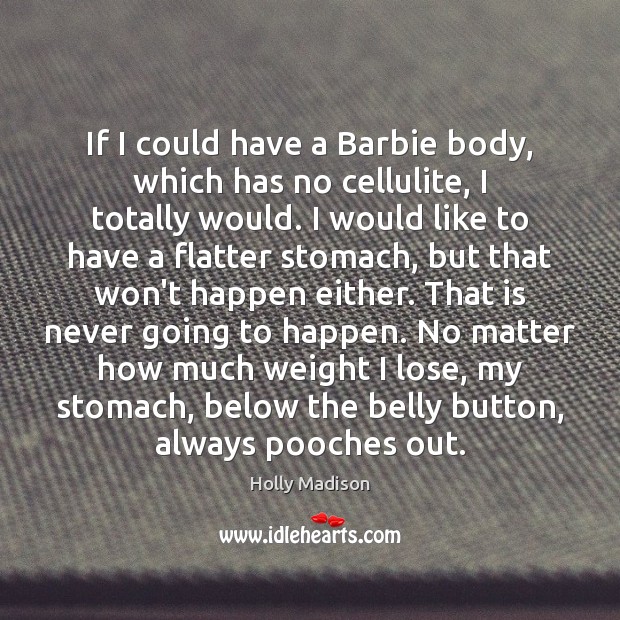 If I could have a Barbie body, which has no cellulite, I Holly Madison Picture Quote