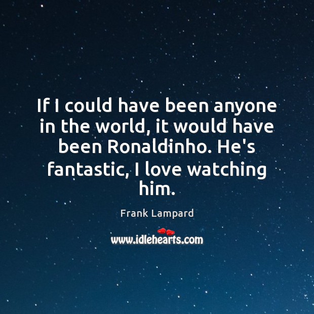 If I could have been anyone in the world, it would have Frank Lampard Picture Quote