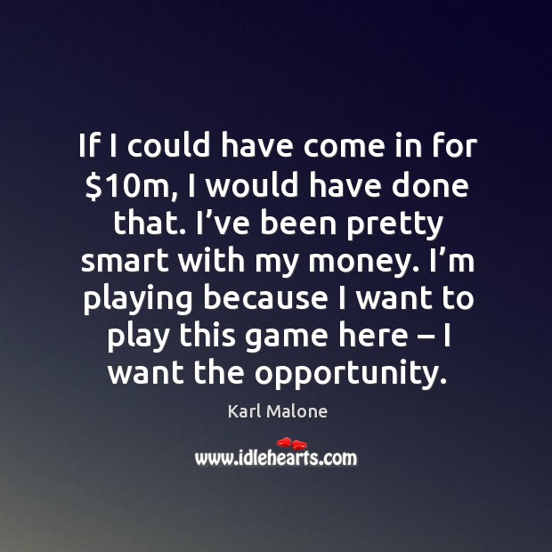 If I could have come in for $10m, I would have done that. I’ve been pretty smart with my money. Image