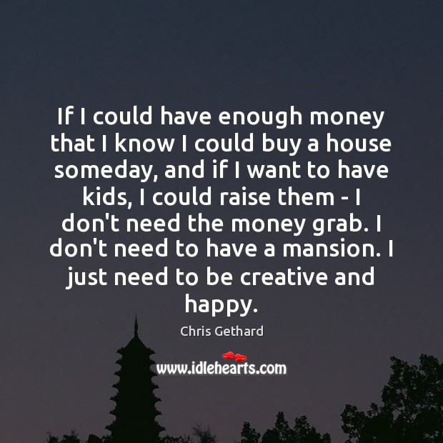 If I could have enough money that I know I could buy Chris Gethard Picture Quote