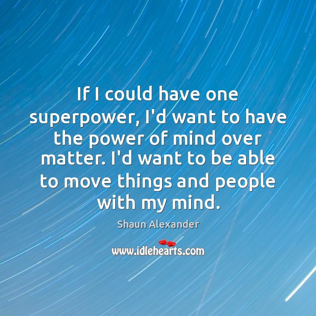 If I could have one superpower, I’d want to have the power Shaun Alexander Picture Quote