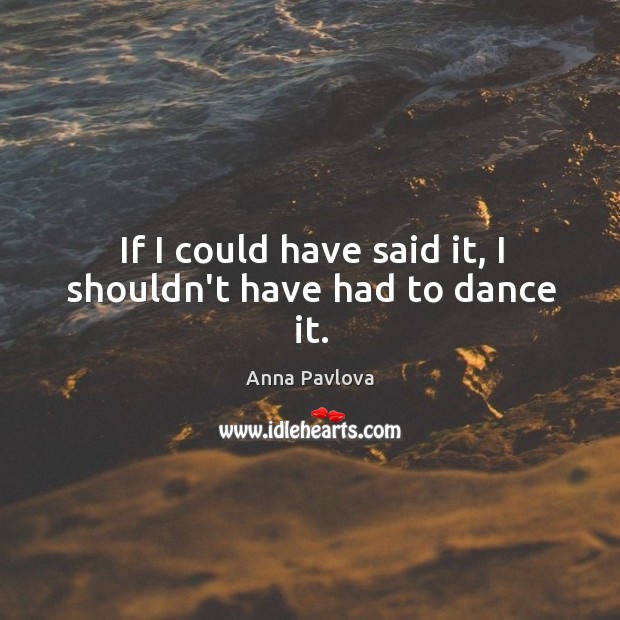 If I could have said it, I shouldn’t have had to dance it. Image