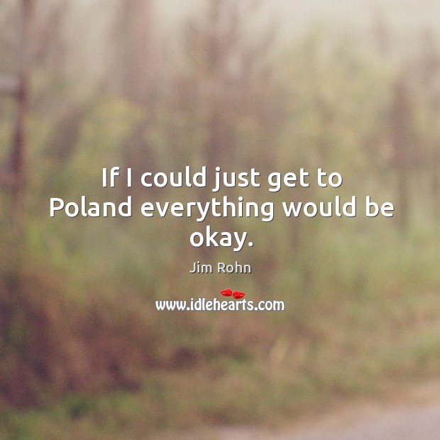 If I could just get to Poland everything would be okay. Image