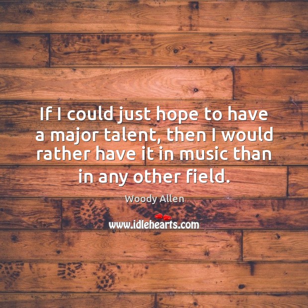 If I could just hope to have a major talent, then I Music Quotes Image