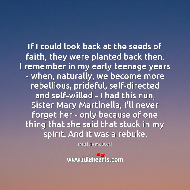 If I could look back at the seeds of faith, they were Patricia Mauceri Picture Quote