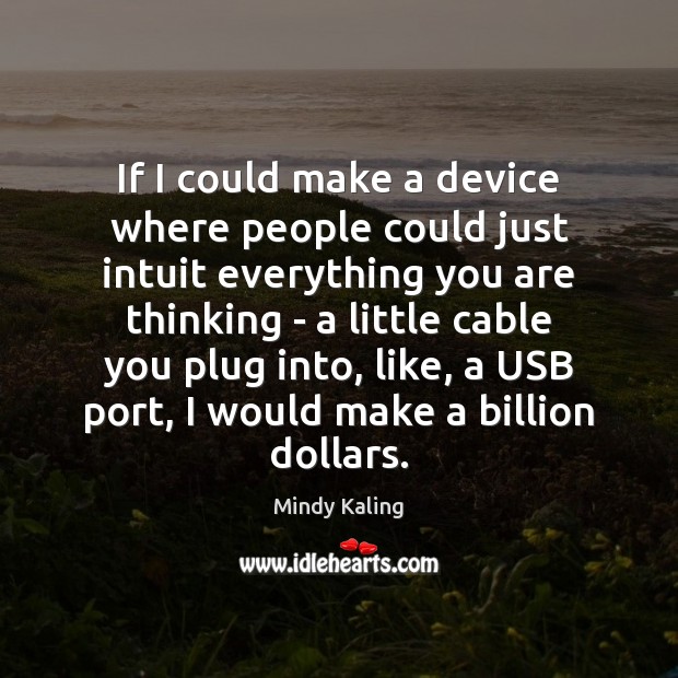 If I could make a device where people could just intuit everything Mindy Kaling Picture Quote