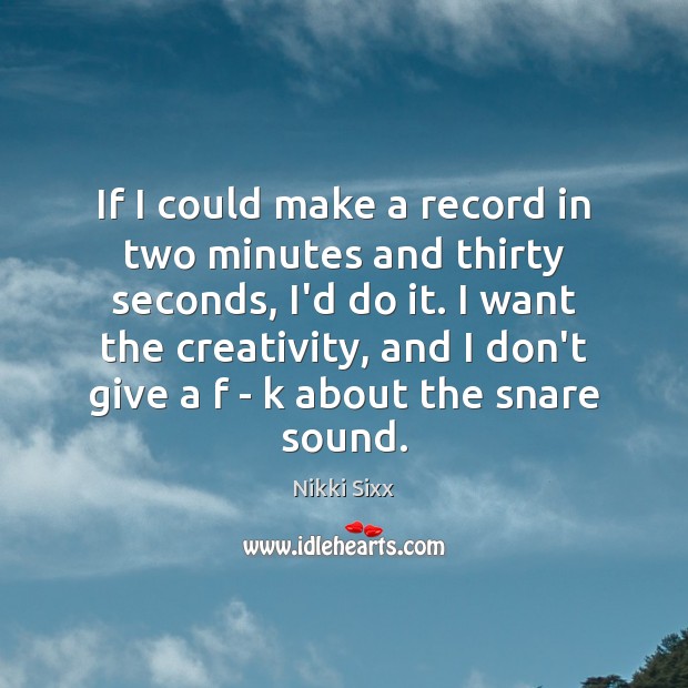 If I could make a record in two minutes and thirty seconds, Nikki Sixx Picture Quote