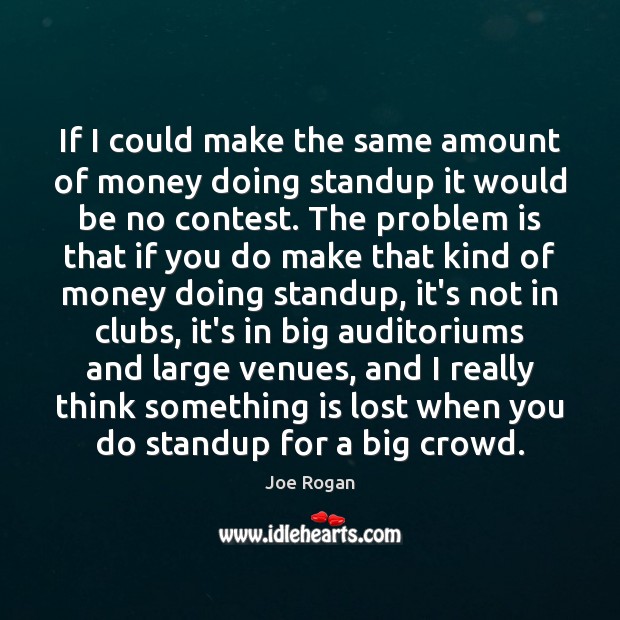If I could make the same amount of money doing standup it Joe Rogan Picture Quote