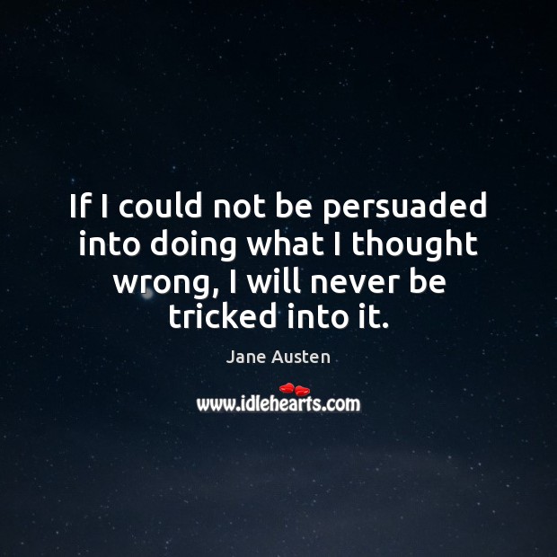 If I could not be persuaded into doing what I thought wrong, Jane Austen Picture Quote