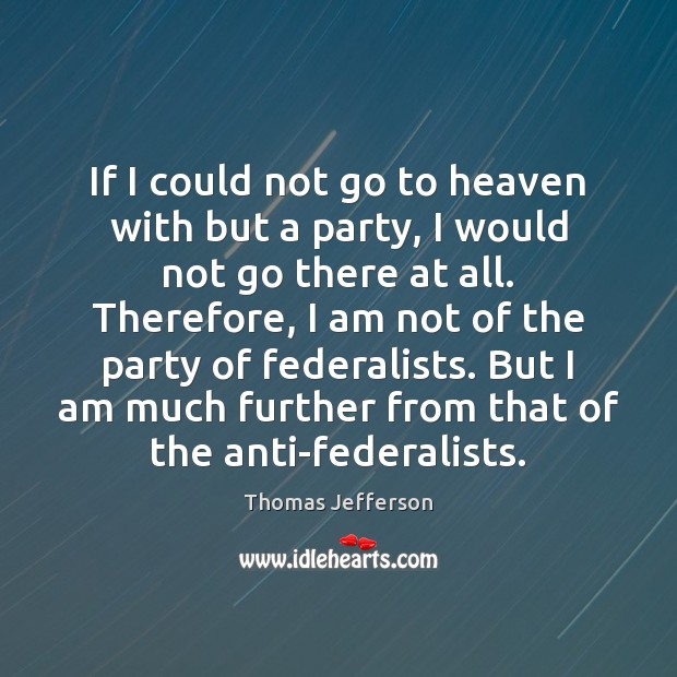 If I could not go to heaven with but a party, I Image