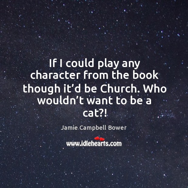 If I could play any character from the book though it’d Jamie Campbell Bower Picture Quote