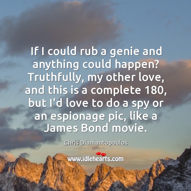 If I could rub a genie and anything could happen? Truthfully, my Chris Diamantopoulos Picture Quote