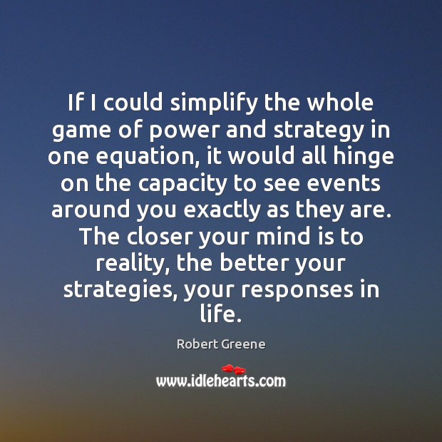 If I could simplify the whole game of power and strategy in Robert Greene Picture Quote