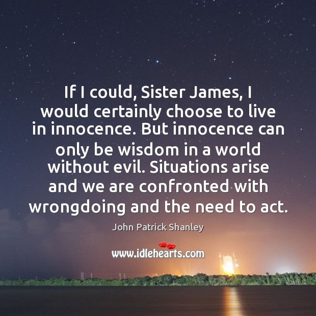 If I could, Sister James, I would certainly choose to live in John Patrick Shanley Picture Quote