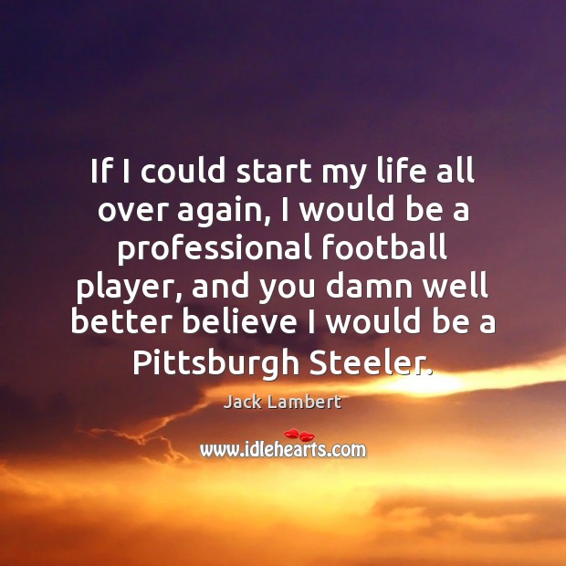 If I could start my life all over again, I would be Jack Lambert Picture Quote