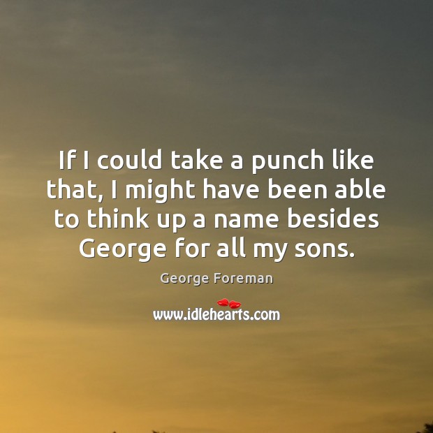 If I could take a punch like that, I might have been George Foreman Picture Quote