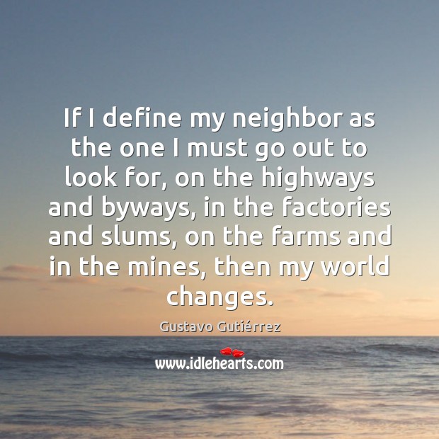If I define my neighbor as the one I must go out Gustavo Gutiérrez Picture Quote