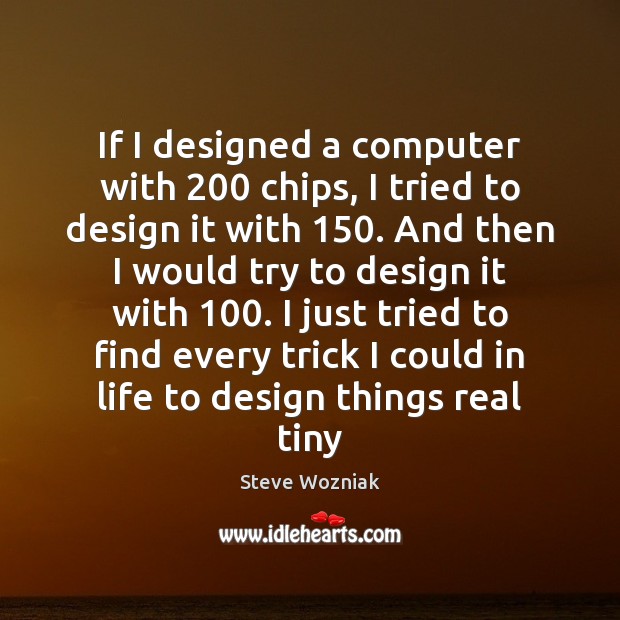 If I designed a computer with 200 chips, I tried to design it Steve Wozniak Picture Quote