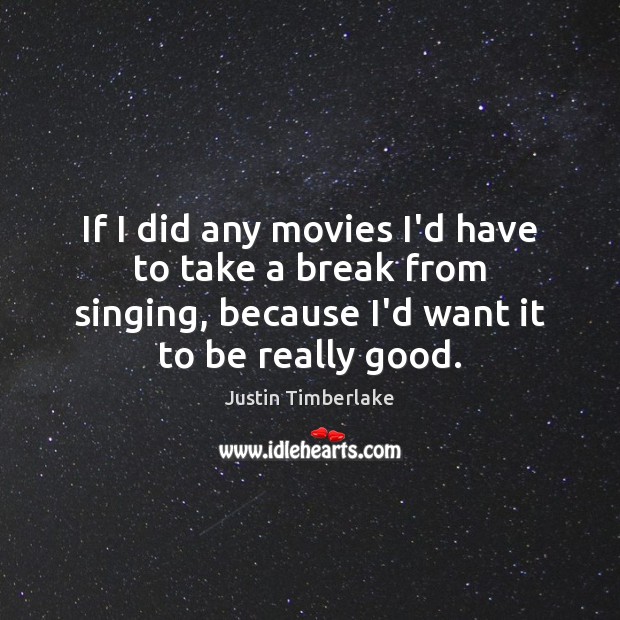 If I did any movies I’d have to take a break from Justin Timberlake Picture Quote