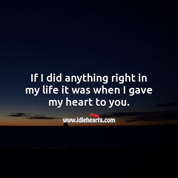 If I did anything right in my life it was when I gave my heart to you. Wedding Quotes Image