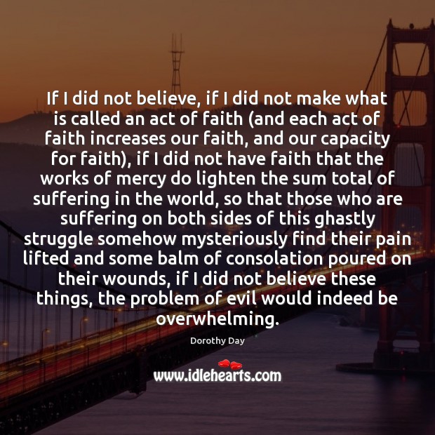 If I did not believe, if I did not make what is Dorothy Day Picture Quote