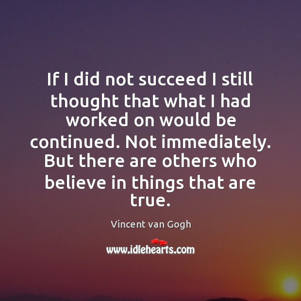 If I did not succeed I still thought that what I had Vincent van Gogh Picture Quote