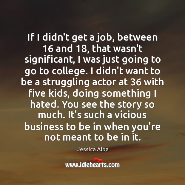If I didn’t get a job, between 16 and 18, that wasn’t significant, I Jessica Alba Picture Quote