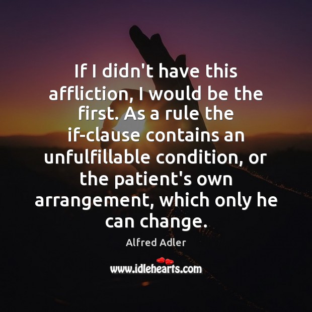 If I didn’t have this affliction, I would be the first. As Alfred Adler Picture Quote