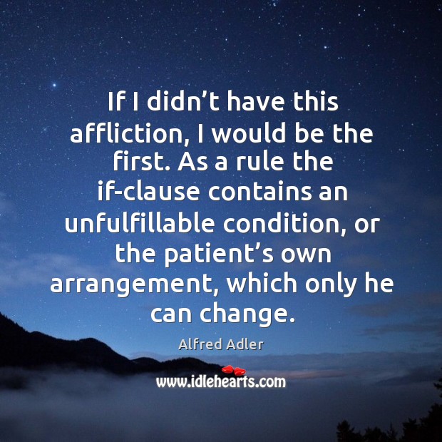 If I didn’t have this affliction, I would be the first. Alfred Adler Picture Quote