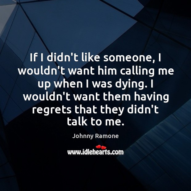 If I didn’t like someone, I wouldn’t want him calling me up Image